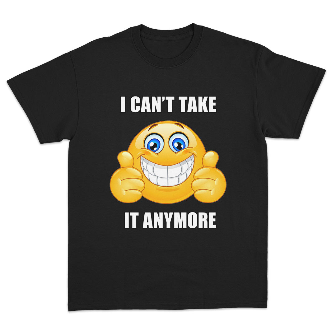 I Can't Take it Anymore T-shirt