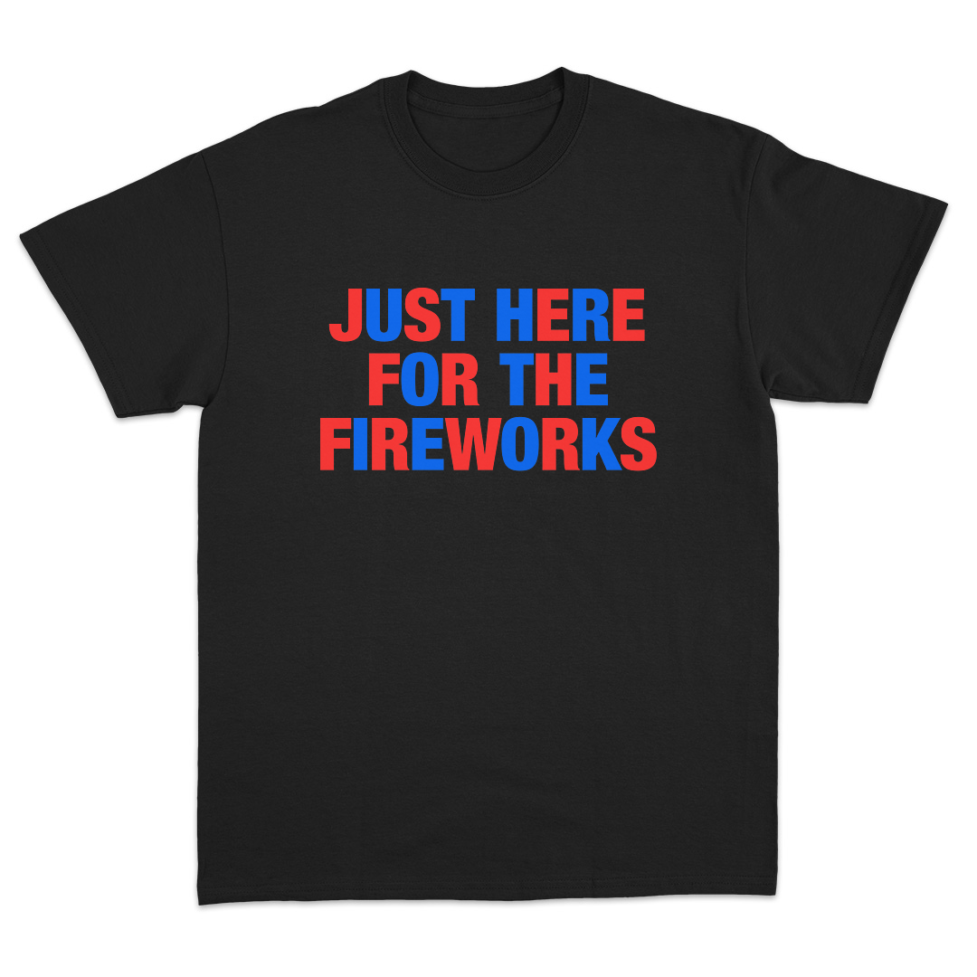 Just Here For The Fireworks T-Shirt
