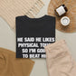 He Said He Likes Physical Touch So I'm Going To Beat Him T-Shirt