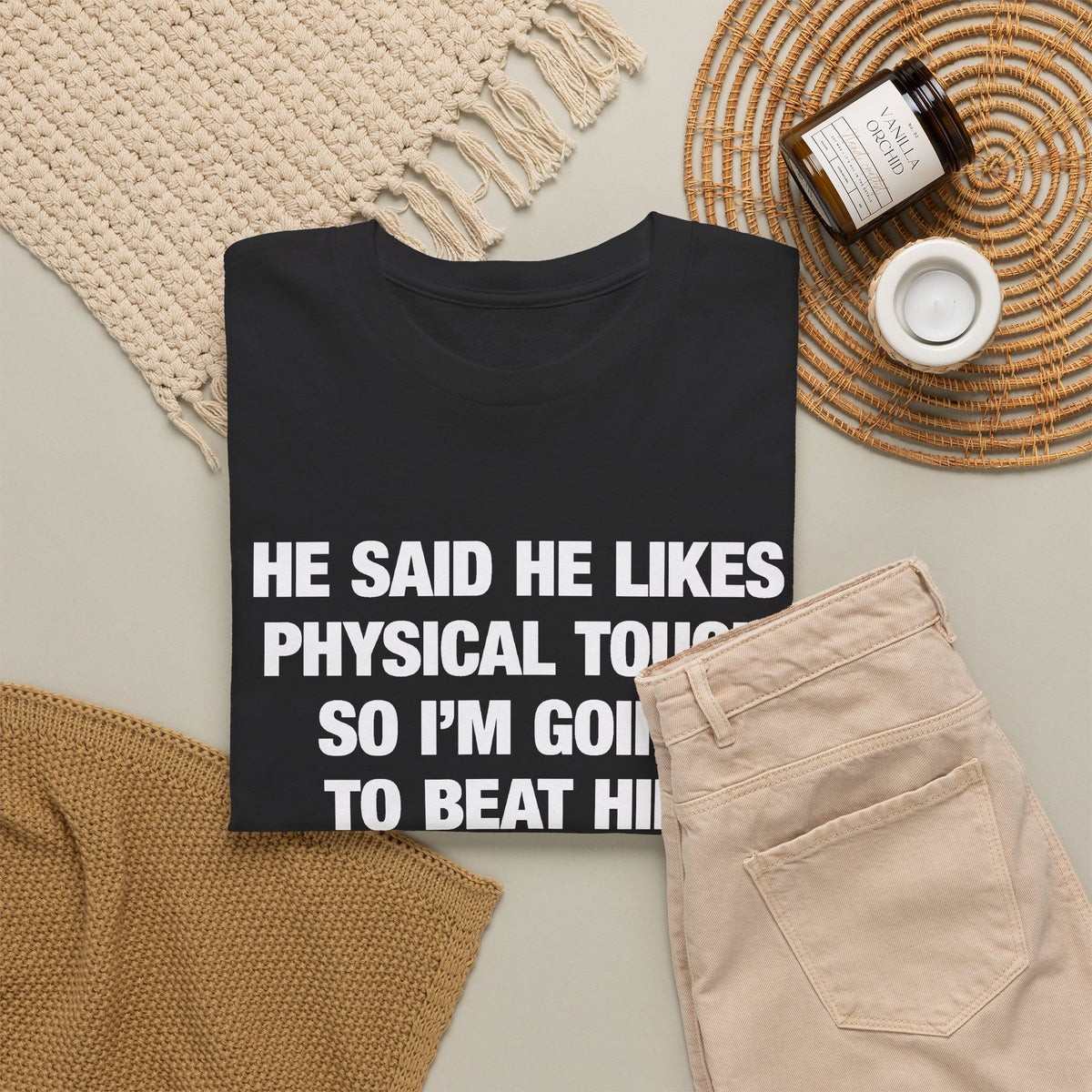 He Said He Likes Physical Touch So I'm Going To Beat Him T-Shirt