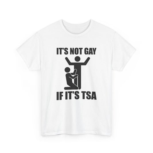 It's Not Gay If It's TSA T-Shirt