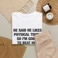 He Said He Likes Physical Touch So I'm Going To Beat Him T-Shirt