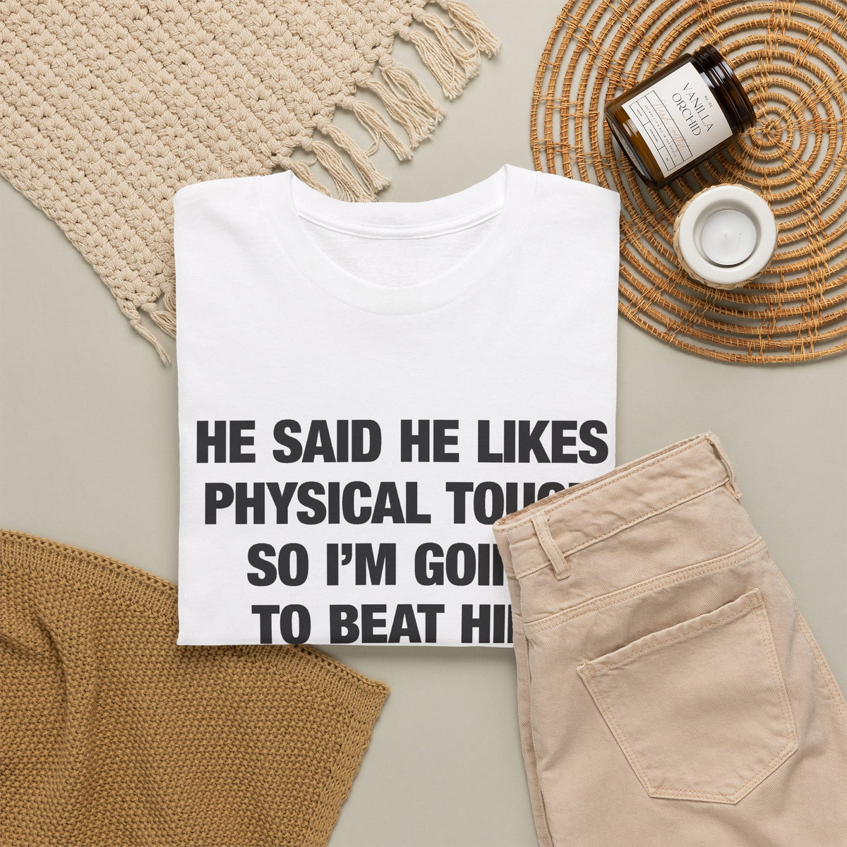 He Said He Likes Physical Touch So I'm Going To Beat Him T-Shirt