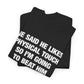 He Said He Likes Physical Touch So I'm Going To Beat Him T-Shirt