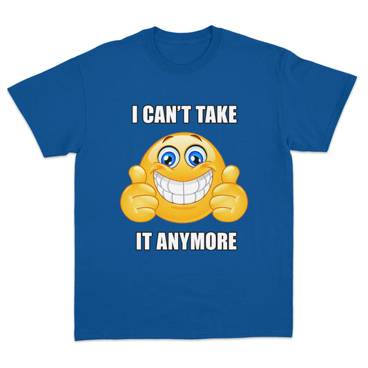 I Can't Take it Anymore T-shirt
