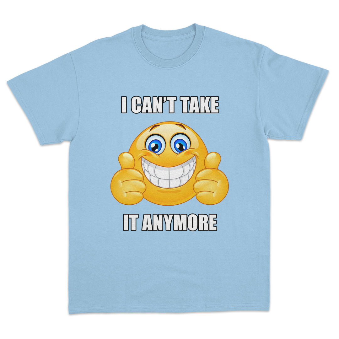 I Can't Take it Anymore T-shirt