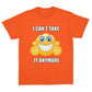 I Can't Take it Anymore T-shirt