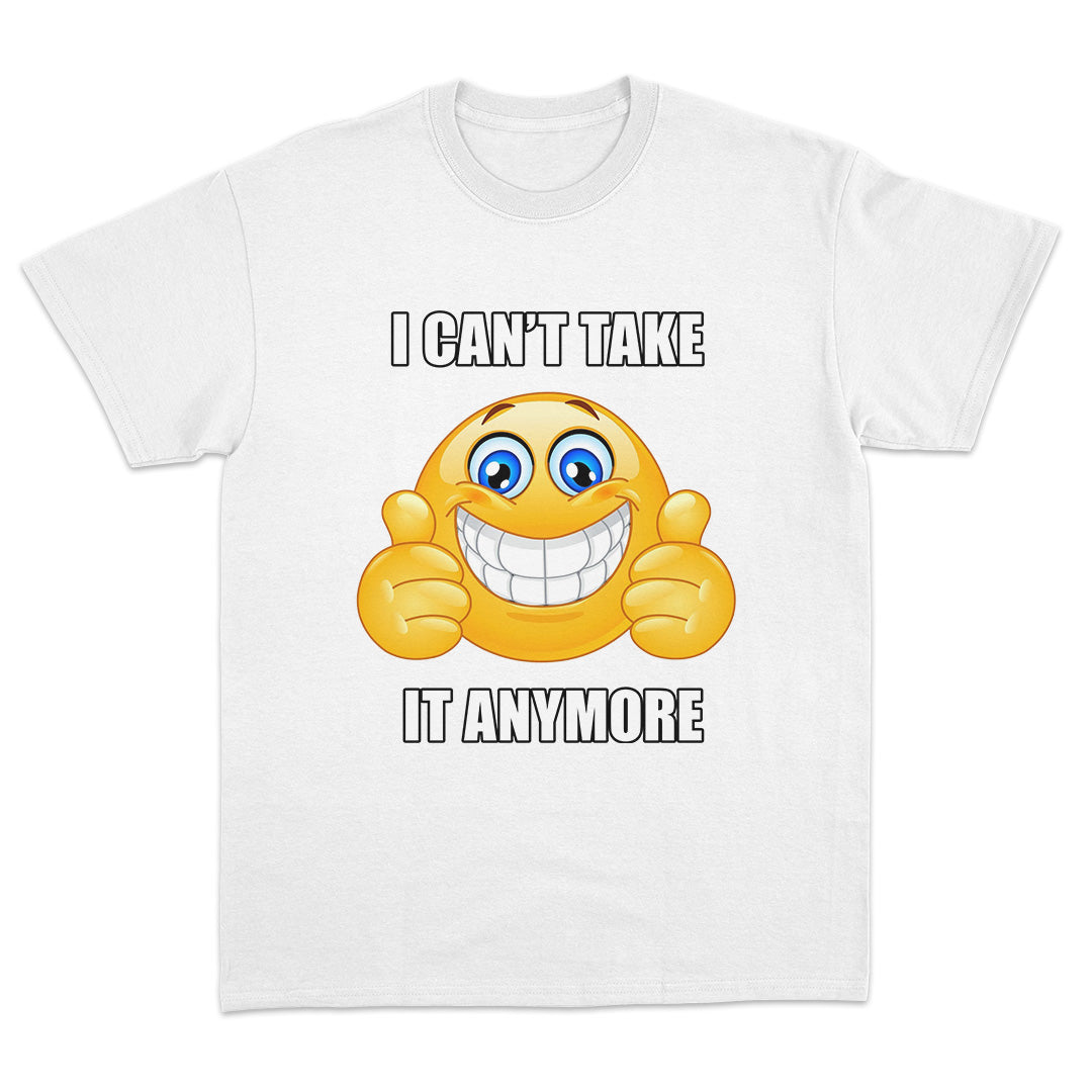 I Can't Take it Anymore T-shirt
