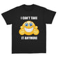 I Can't Take it Anymore T-shirt