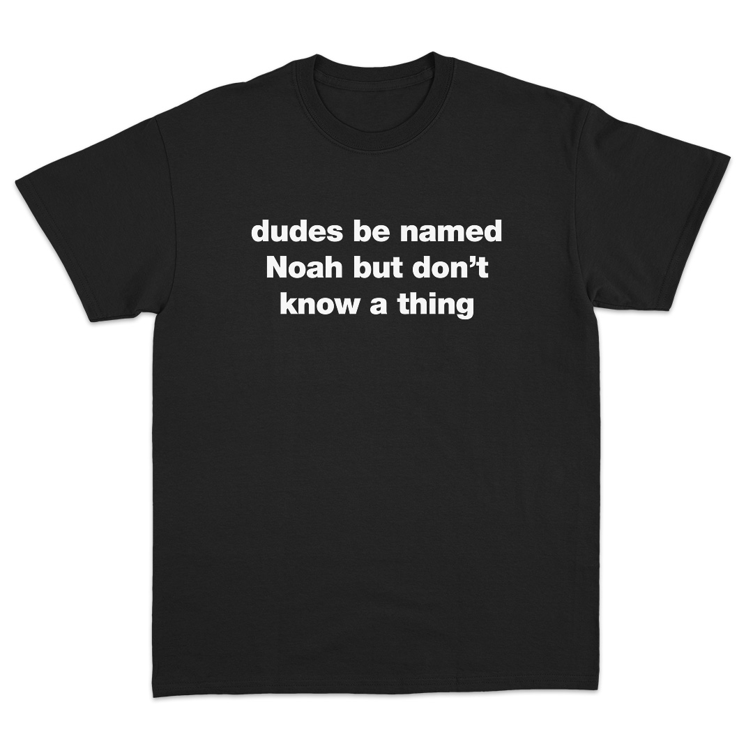 Dudes Be Named Noah T-Shirt