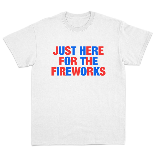 Just Here For The Fireworks T-Shirt