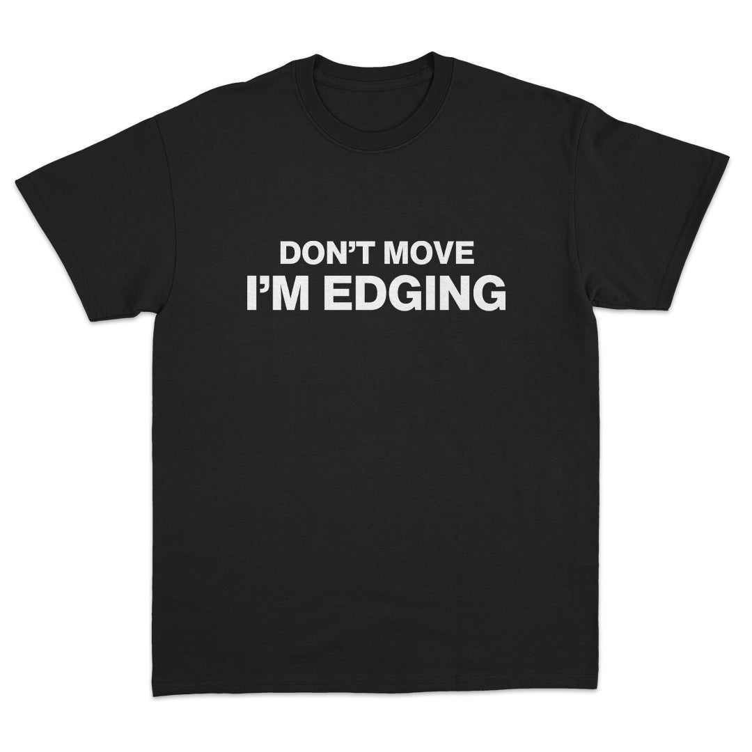 Don't Move I'm Edging T-shirt