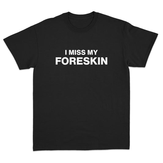 I Miss My Foreskin T-shirt