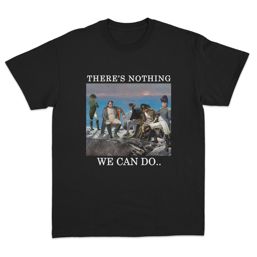 There's Nothing We Can Do.. Napoleon T-shirt
